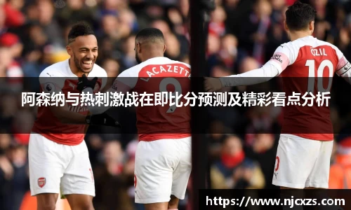 阿森纳与热刺激战在即比分预测及精彩看点分析
